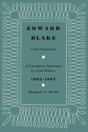 Cover image for Edward Blake, Irish Nationalist: A Canadian Statesman in Irish Politics 1892-1907