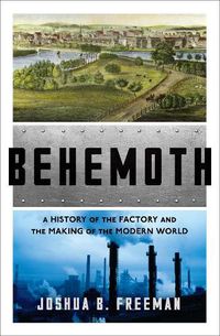 Cover image for Behemoth: A History of the Factory and the Making of the Modern World
