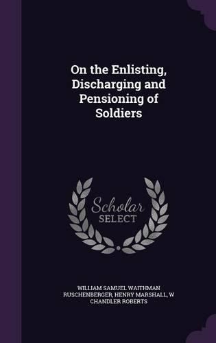 Cover image for On the Enlisting, Discharging and Pensioning of Soldiers