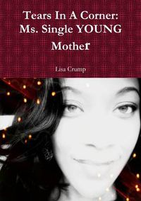 Cover image for Tears In A Corner: Ms. Single YOUNG Mother