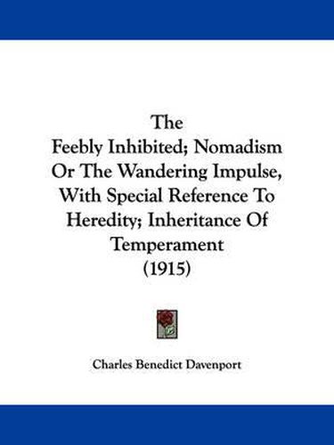 Cover image for The Feebly Inhibited; Nomadism or the Wandering Impulse, with Special Reference to Heredity; Inheritance of Temperament (1915)