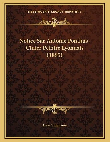 Notice Sur Antoine Ponthus-Cinier Peintre Lyonnais (1885)