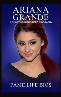 Cover image for Ariana Grande: A Short Unauthorized Biography
