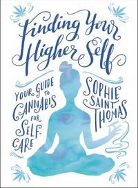 Cover image for Finding Your Higher Self: Your Guide to Cannabis for Self-Care