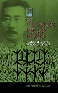 Cover image for The Chinese Prose Poem: A Study of Lu Xun's Wild Grass (Yecao)