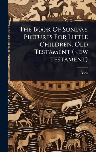 Cover image for The Book Of Sunday Pictures For Little Children. Old Testament (new Testament)