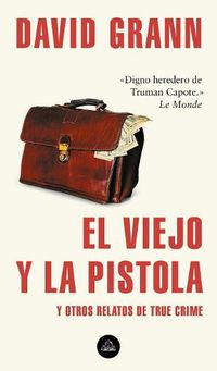 Cover image for El viejo y la pistola: Y otros relatos de True Crime / The Old Man and the Gun: And Other Tales of True Crime