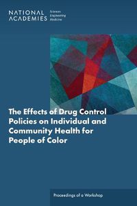 Cover image for The Effects of Drug Control Policies on Individual and Community Health for People of Color: Proceedings of a Workshop