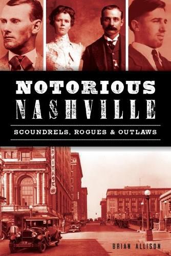 Cover image for Notorious Nashville: Scoundrels, Rogues & Outlaws