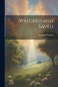 Cover image for Wrecked and Saved