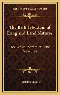 Cover image for The British System of Long and Land Natures: An Occult System of Time Measures