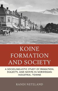 Cover image for Koine Formation and Society: A Sociolinguistic Study of Migration, Dialects, and Norms in Norwegian Industrial Towns