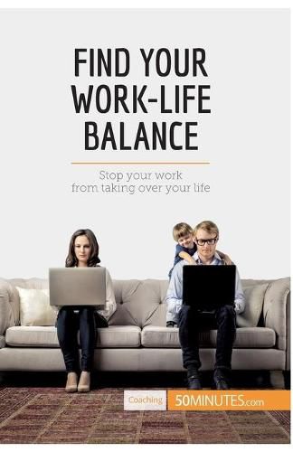 Find Your Work-Life Balance: Stop your work from taking over your life