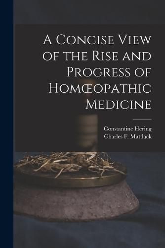 Cover image for A Concise View of the Rise and Progress of Homoeopathic Medicine