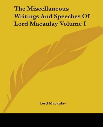 Cover image for The Miscellaneous Writings And Speeches Of Lord Macaulay Volume I