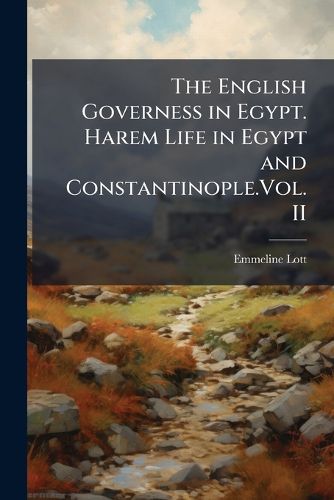 Cover image for The English Governess in Egypt. Harem Life in Egypt and Constantinople.Vol. II