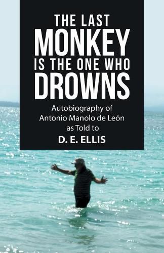 The Last Monkey Is the One Who Drowns: Autobiography of Antonio Manolo De Leon as Told to D. E. Ellis