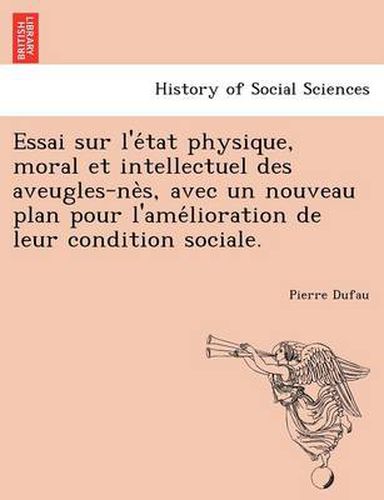 Cover image for Essai Sur L'e Tat Physique, Moral Et Intellectuel Des Aveugles-Ne S, Avec Un Nouveau Plan Pour L'Ame Lioration de Leur Condition Sociale.