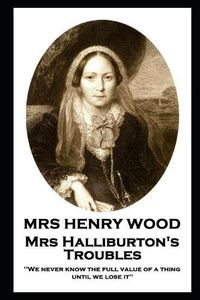 Cover image for Mrs Henry Wood - Mrs Halliburton's Troubles: 'We never know the full value of a thing until we lose it