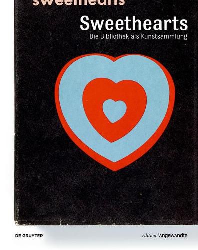 Cover image for Sweethearts - Die Bibliothek als Kunstsammlung: Kunstlerbucher und Kunstlerpublikationen aus der Bibliothek der Angewandten