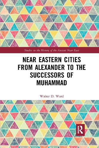 Near Eastern Cities from Alexander to the Successors of Muhammad