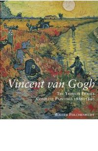 Cover image for Vincent Van Gogh: The Years in France: Complete Paintings 1886-1890