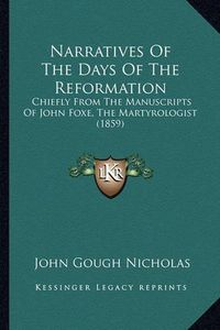 Cover image for Narratives of the Days of the Reformation: Chiefly from the Manuscripts of John Foxe, the Martyrologist (1859)