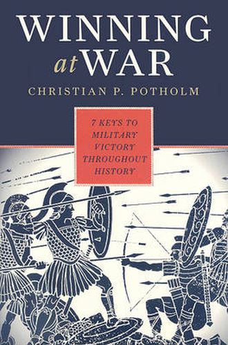 Winning at War: Seven Keys to Military Victory throughout History