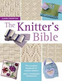 Cover image for The Knitter's Bible: The Complete Handbook for Creative Knitters