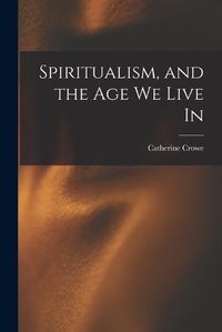 Cover image for Spiritualism, and the Age We Live In