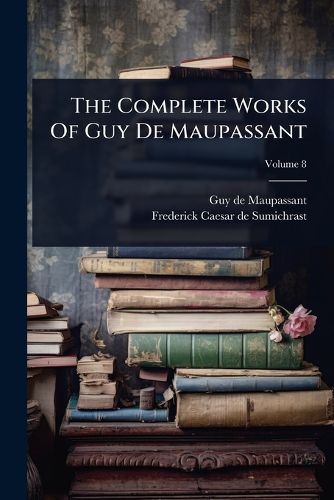 Cover image for The Complete Works Of Guy De Maupassant