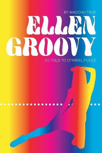 Cover image for Ellen Groovy: By Macchu True, as told to Othniel Poole