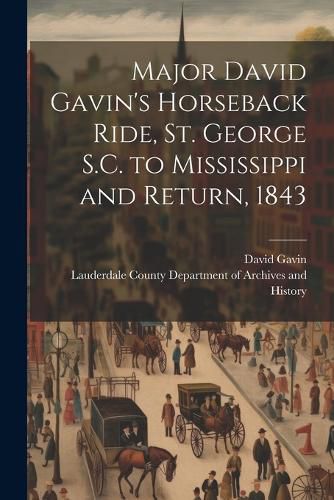 Cover image for Major David Gavin's Horseback Ride, St. George S.C. to Mississippi and Return, 1843