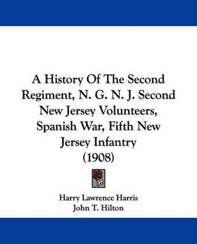 A History of the Second Regiment, N. G. N. J. Second New Jersey Volunteers, Spanish War, Fifth New Jersey Infantry (1908)