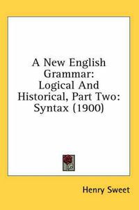 Cover image for A New English Grammar: Logical and Historical, Part Two: Syntax (1900)