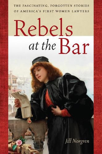 Cover image for Rebels at the Bar: The Fascinating, Forgotten Stories of America's First Women Lawyers