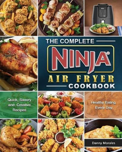 Cover image for The Complete Ninja Air Fryer Cookbook: Quick, Savory and Creative Recipes for Healthy Eating Every Day