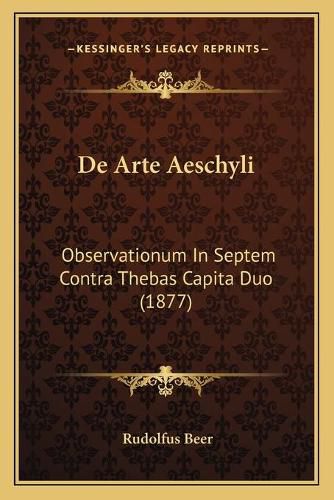 Cover image for de Arte Aeschyli: Observationum in Septem Contra Thebas Capita Duo (1877)