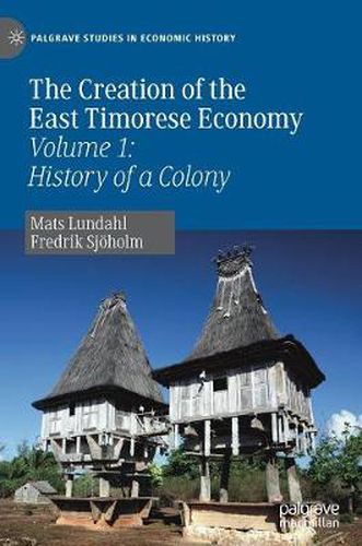 Cover image for The Creation of the East Timorese Economy: Volume 1: History of a Colony