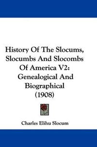 Cover image for History of the Slocums, Slocumbs and Slocombs of America V2: Genealogical and Biographical (1908)