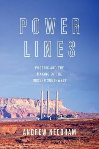 Cover image for Power Lines: Phoenix and the Making of the Modern Southwest