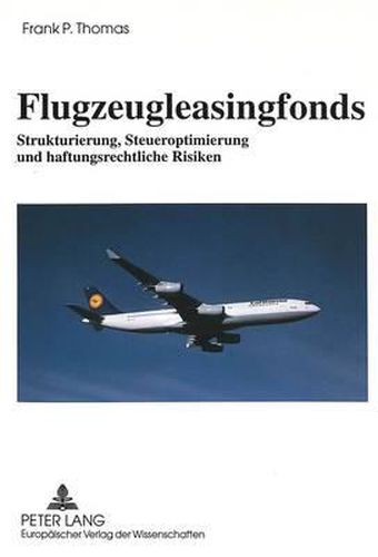 Flugzeugleasingfonds: Strukturierung, Steueroptimierung Und Haftungsrechtliche Risiken