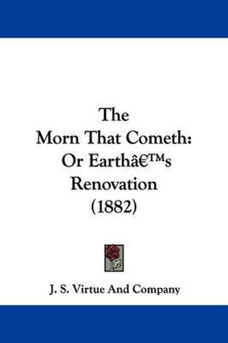 Cover image for The Morn That Cometh: Or Earth's Renovation (1882)