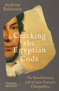 Cover image for Cracking the Egyptian Code: The Revolutionary Life of Jean-Francois Champollion