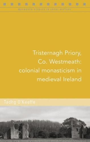 Cover image for Tristernagh Priory, Co. Westmeath: Colonial monasticism in medieval Ireland