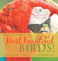 Cover image for The World's Most Beautiful Birds! Animal Book for Toddlers Children's Animal Books