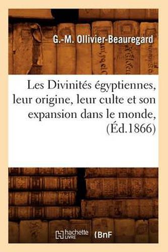 Les Divinites Egyptiennes, Leur Origine, Leur Culte Et Son Expansion Dans Le Monde, (Ed.1866)