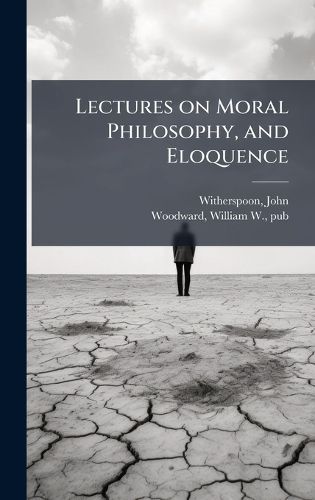 Cover image for Lectures on Moral Philosophy, and Eloquence