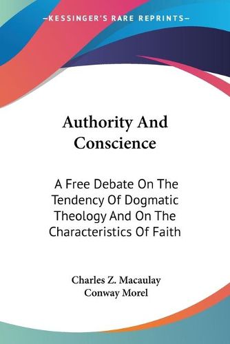 Cover image for Authority and Conscience: A Free Debate on the Tendency of Dogmatic Theology and on the Characteristics of Faith