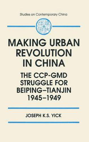 Cover image for Making Urban Revolution in China: The CCP-GMD Struggle for Beiping-Tianjin, 1945-1949